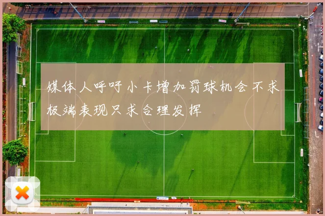 媒体人呼吁小卡增加罚球机会不求极端表现只求合理发挥