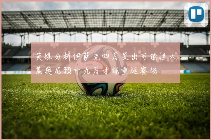 英媒分析伊萨克四月复出可能性大莱奥尼预计九月才能重返赛场